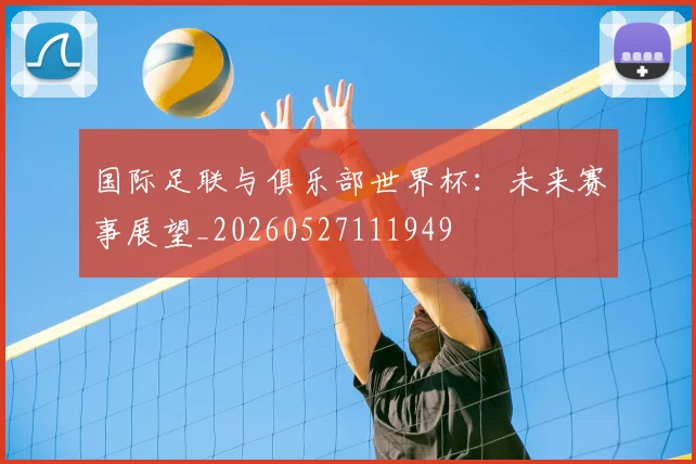 国际足联与俱乐部世界杯：未来赛事展望_20260527111949